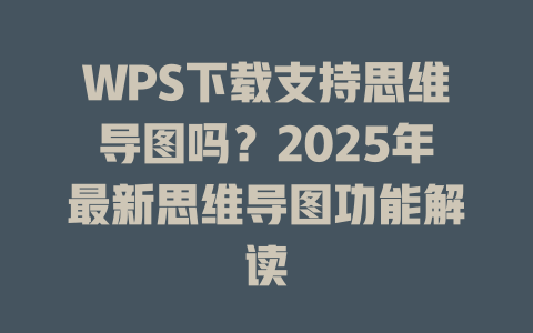 WPS下载支持思维导图吗？2025年最新思维导图功能解读 二