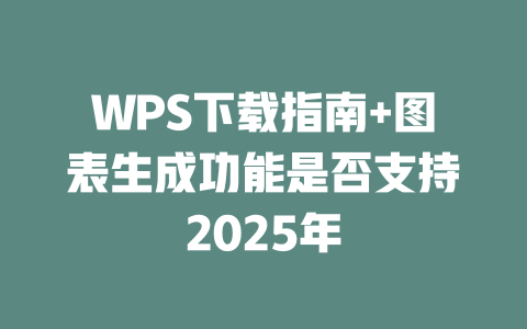 WPS下载指南+图表生成功能是否支持2025年 一