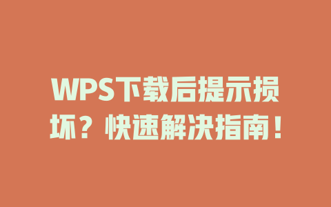 WPS下载后提示损坏?快速解决指南! 一