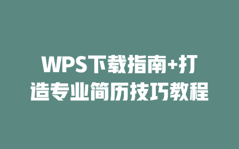 WPS下载指南+打造专业简历技巧教程 一