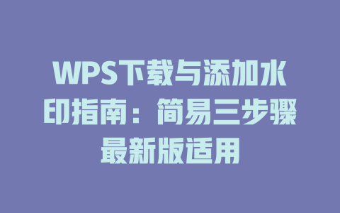 WPS下载与添加水印指南:简易三步骤最新版适用 一
