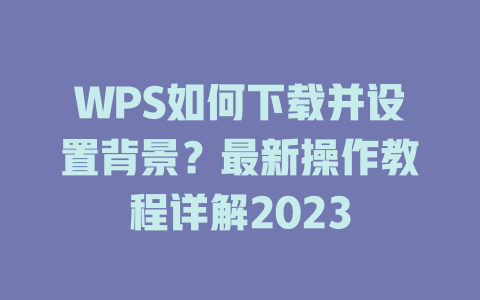WPS如何下载并设置背景?最新操作教程详解2023 一