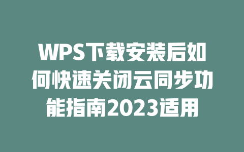 WPS下载安装后如何快速关闭云同步功能指南2023适用 一