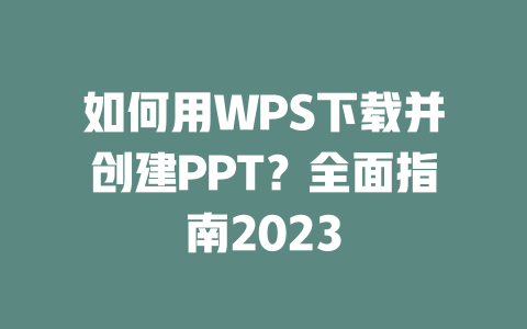 如何用WPS下载并创建PPT?全面指南2023 一