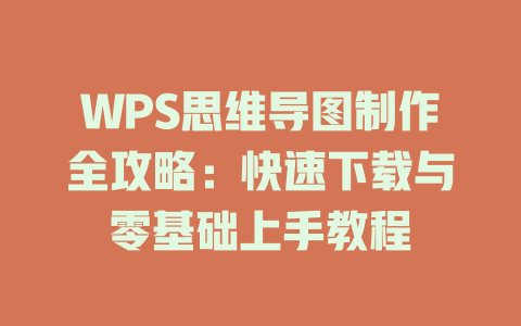 WPS思维导图制作全攻略:快速下载与零基础上手教程 一