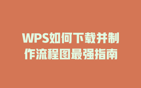 WPS如何下载并制作流程图最强指南 一